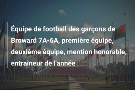 Équipe de football des garçons de Broward 7A-6A, première équipe, deuxième équipe, mention honorable, entraîneur de l’année