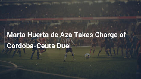 Marta Huerta de Aza dirige lo scontro Cordoba-Ceuta