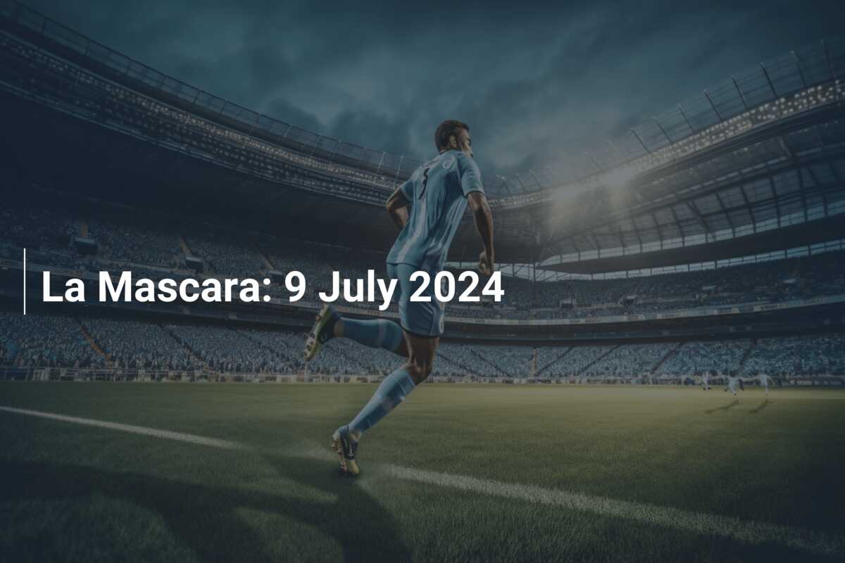 La Mascara: 9 July 2024
