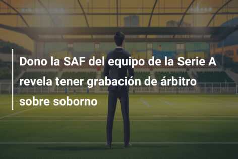 Dono la SAF del equipo de la Serie A revela tener grabación de árbitro sobre soborno