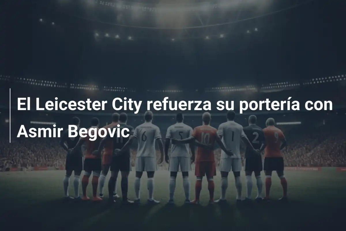 El Leicester City refuerza su portería con Asmir Begovic