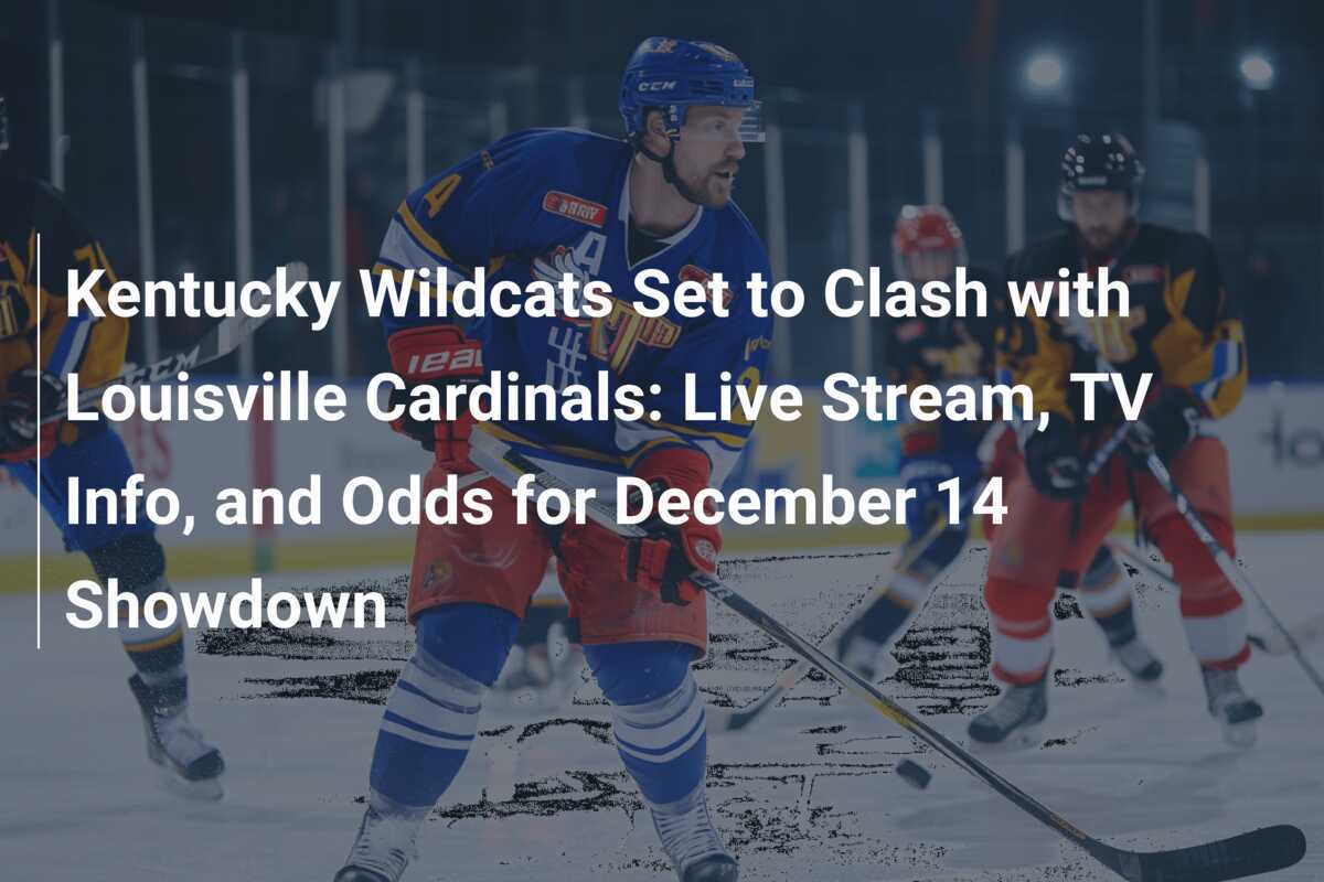 Kentucky Wildcats Treffen Auf Louisville Cardinals: Live-Stream, TV-Info und Quoten für das Duell am 14. Dezember