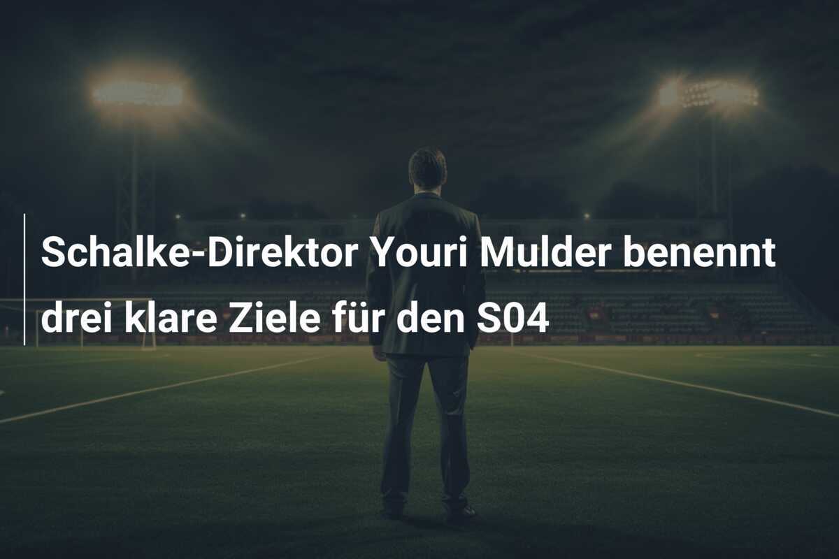 Schalke-Direktor Youri Mulder benennt drei klare Ziele für den S04