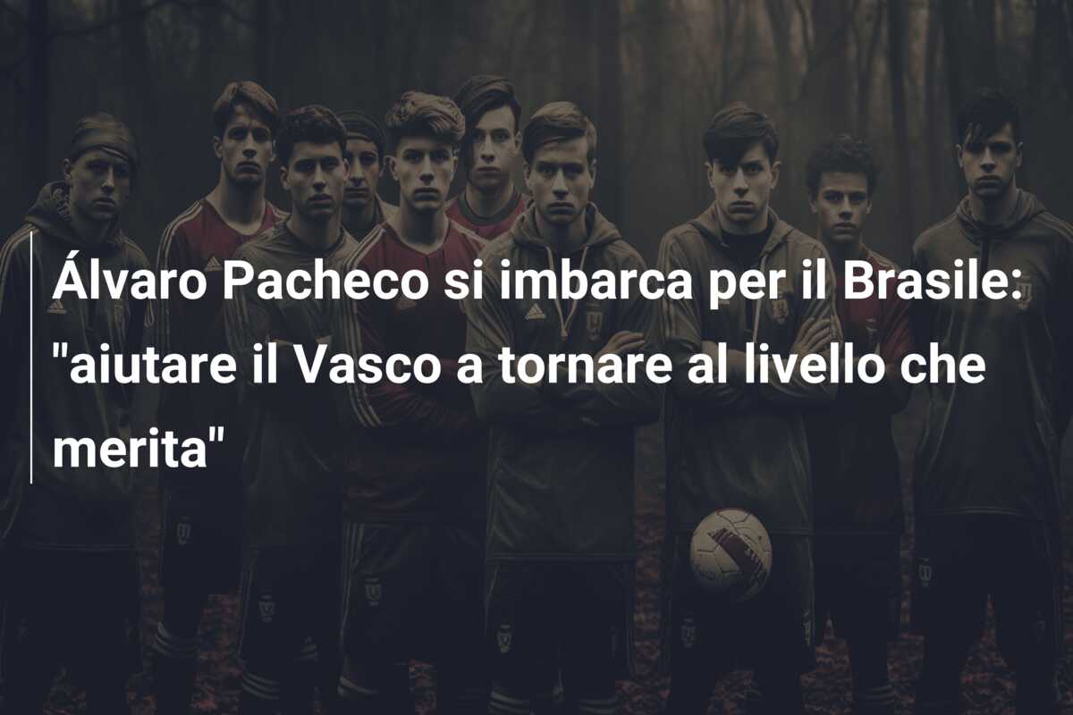 Álvaro Pacheco si imbarca per il Brasile: “aiutare il Vasco a tornare al livello che merita”