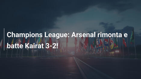 Champions League: Arsenal rimonta e batte Kairat 3-2!