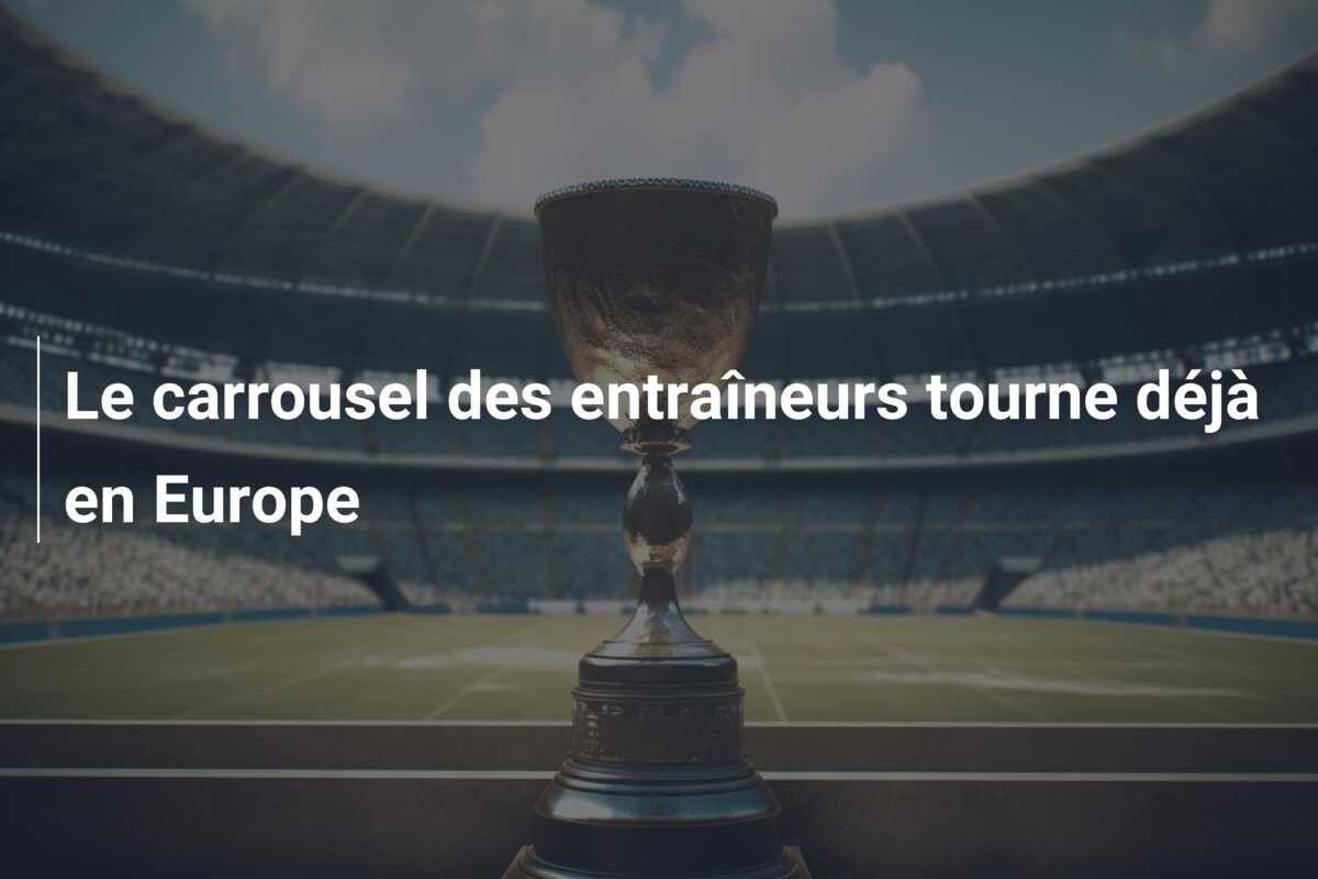 Le carrousel des entraîneurs tourne déjà en Europe