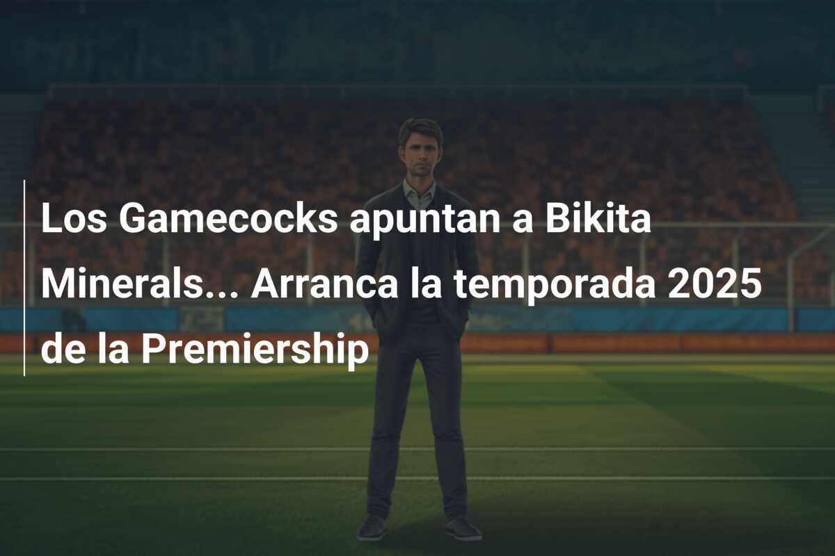 Los Gamecocks apuntan a Bikita Minerals... Arranca la temporada 2025 de la Premiership