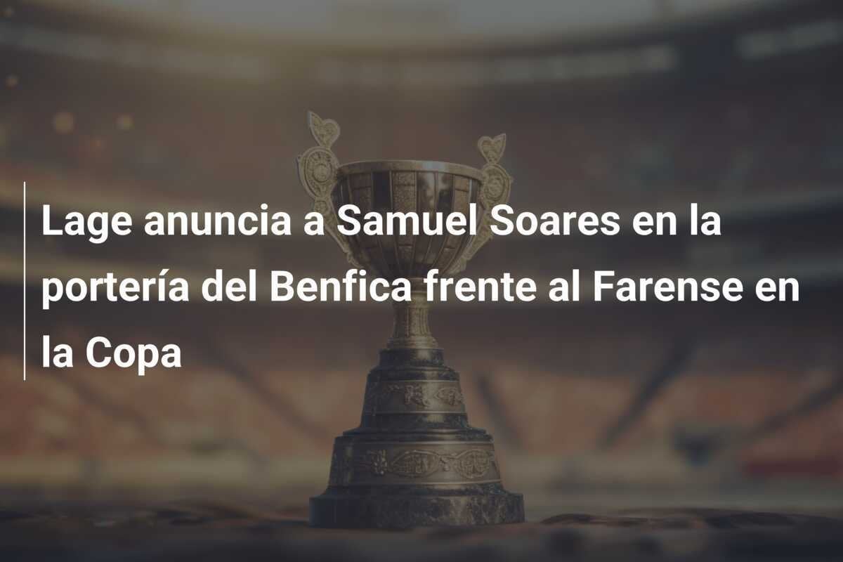 Lage anuncia a Samuel Soares en la portería del Benfica frente al Farense en la Copa