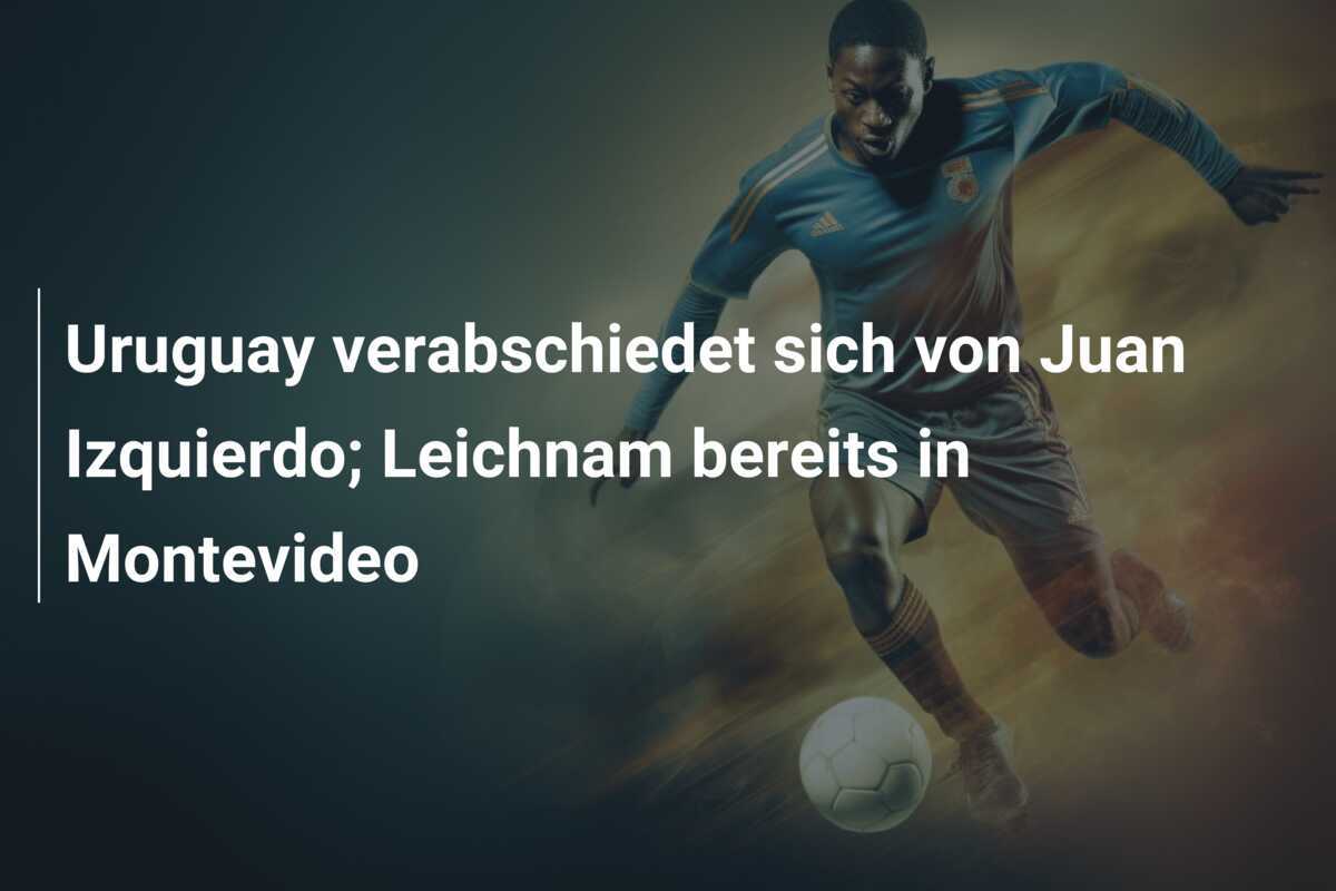 Uruguay verabschiedet sich von Juan Izquierdo; Leichnam bereits in Montevideo