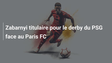 Zabarnyi titulaire pour le derby du PSG face au Paris FC