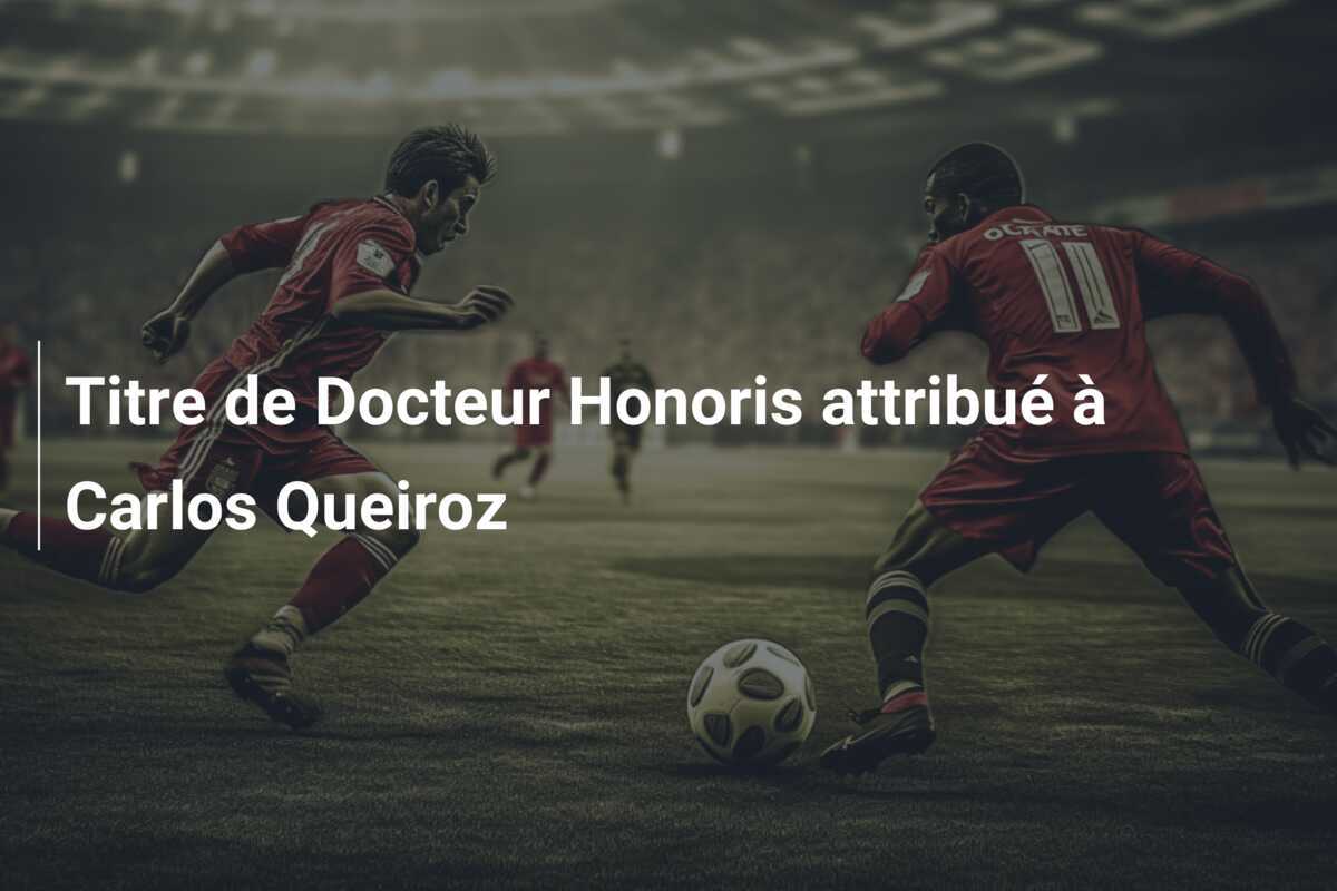 Titre de Docteur Honoris attribué à Carlos Queiroz