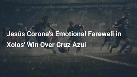 L'adieu émotif de Jesús Corona dans la victoire des Xolos contre Cruz Azul