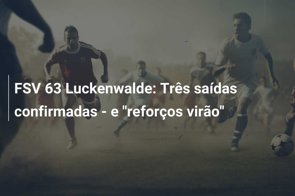 FSV 63 Luckenwalde: Três saídas confirmadas - e "reforços virão"