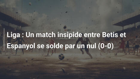 Liga : Un match insipide entre Betis et Espanyol se solde par un nul (0-0)