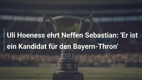 Uli Hoeness ehrt Neffen Sebastian: 'Er ist ein Kandidat für den Bayern-Thron'