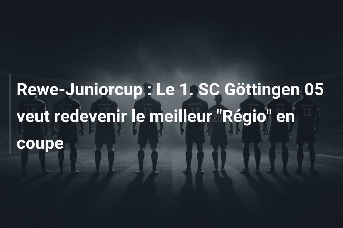 Rewe-Juniorcup : Le 1. SC Göttingen 05 veut redevenir le meilleur "Régio" en coupe