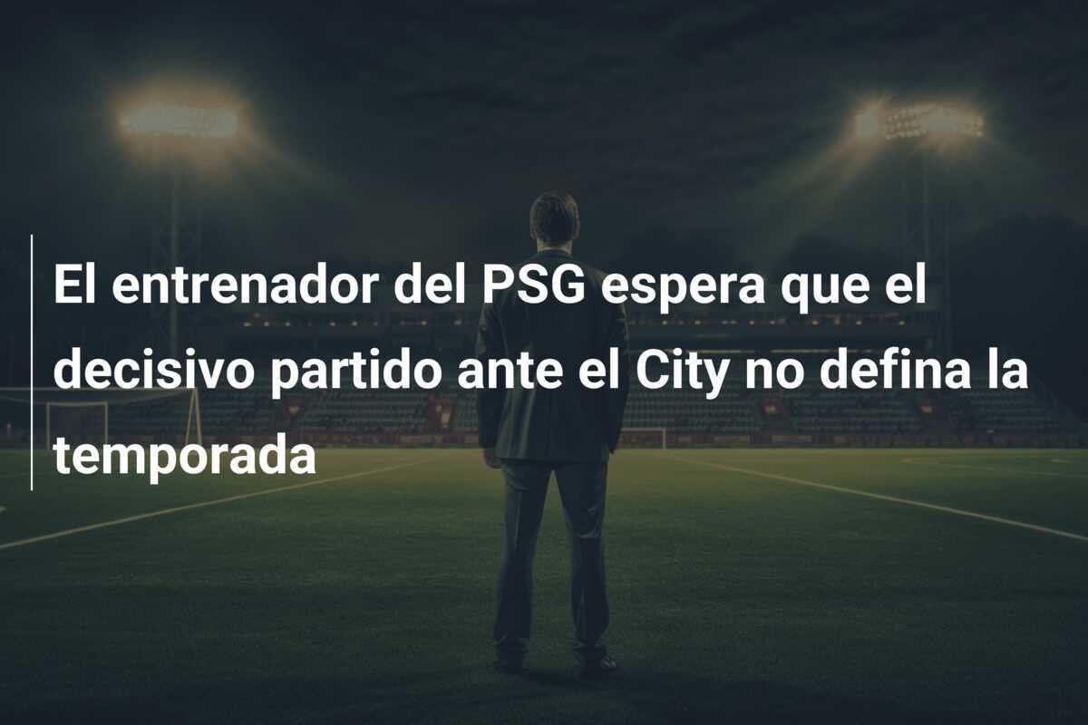 El entrenador del PSG espera que el decisivo partido ante el City no defina la temporada