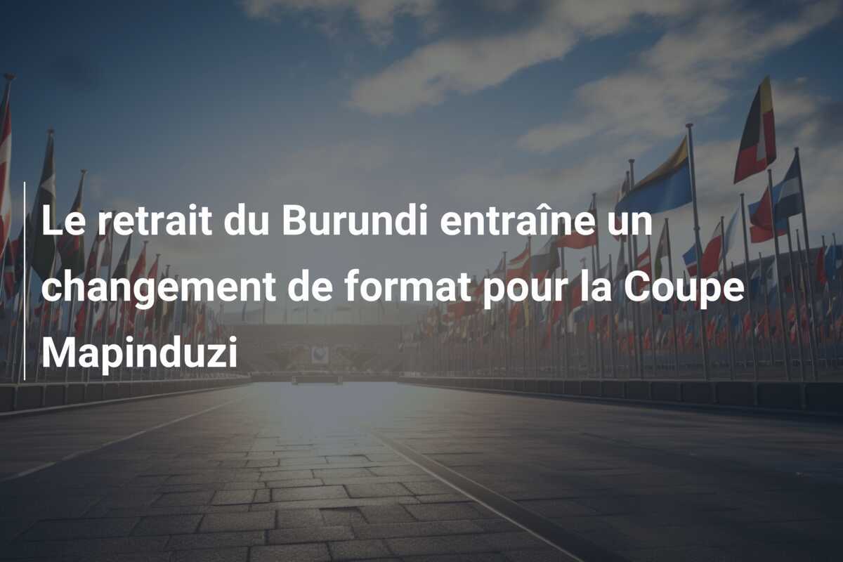 Le retrait du Burundi entraîne un changement de format pour la Coupe Mapinduzi