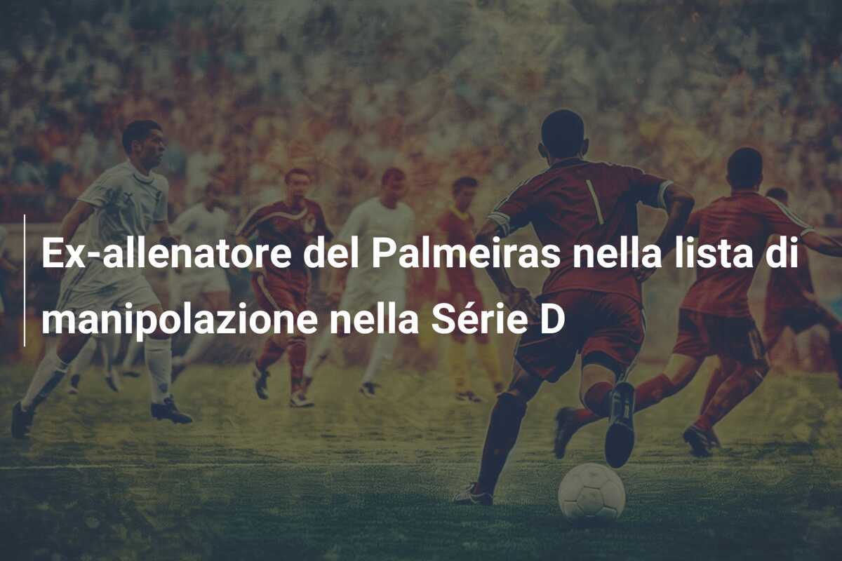 Ex-allenatore del Palmeiras nella lista di manipolazione nella Série D
