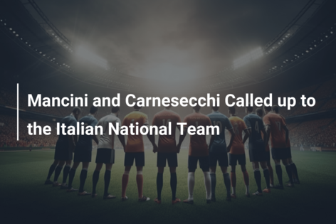 Mancini and Carnesecchi Called up to the Italian National Team
