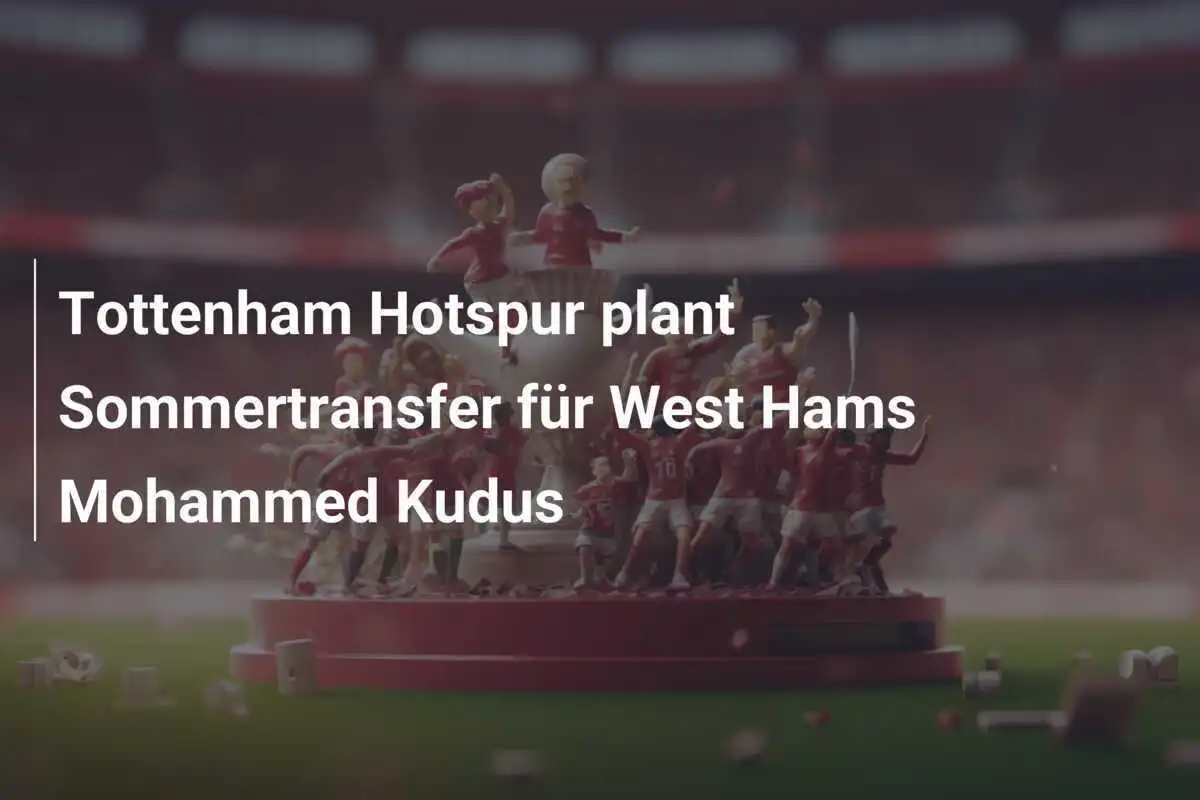 Tottenham Hotspur plant Sommertransfer für West Hams Mohammed Kudus