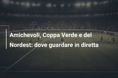 Amichevoli, Coppa Verde e del Nordest: dove guardare in diretta