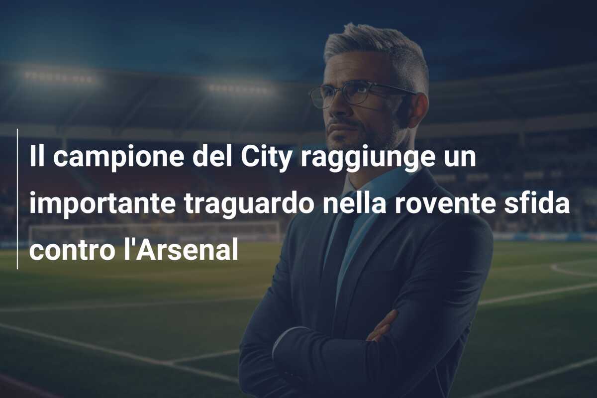 Il campione del City raggiunge un importante traguardo nella rovente sfida contro l'Arsenal