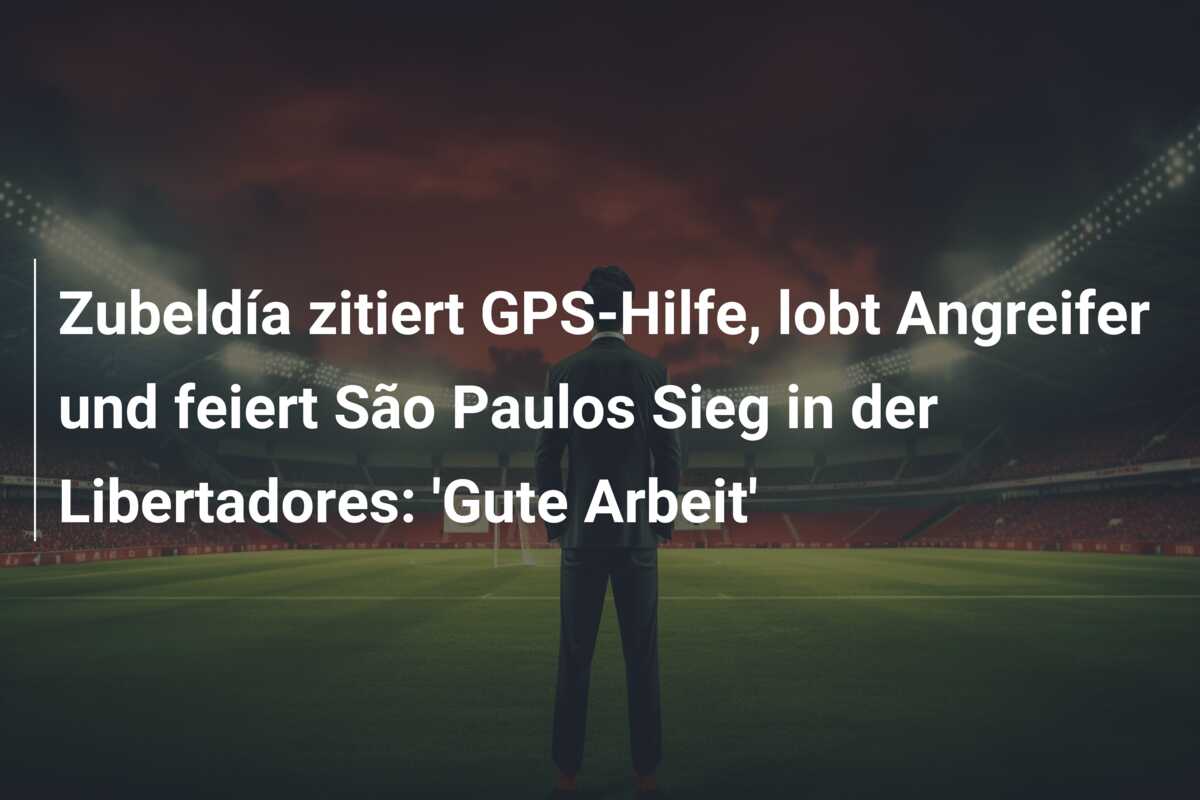 Zubeldía zitiert GPS-Hilfe, lobt Angreifer und feiert São Paulos Sieg in der Libertadores: ‘Gute Arbeit’