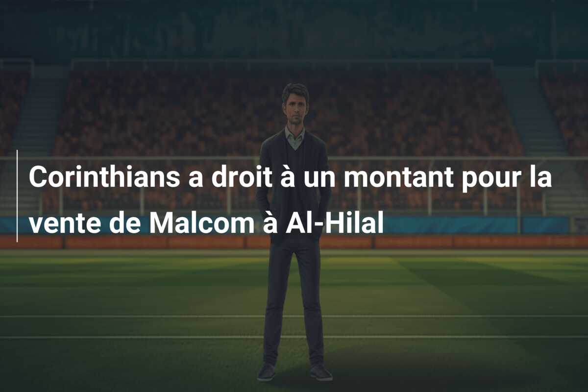 Corinthians a droit à un montant pour la vente de Malcom à Al-Hilal