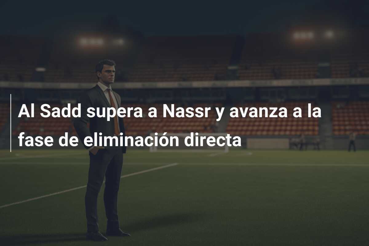 Al Sadd supera a Nassr y avanza a la fase de eliminación directa