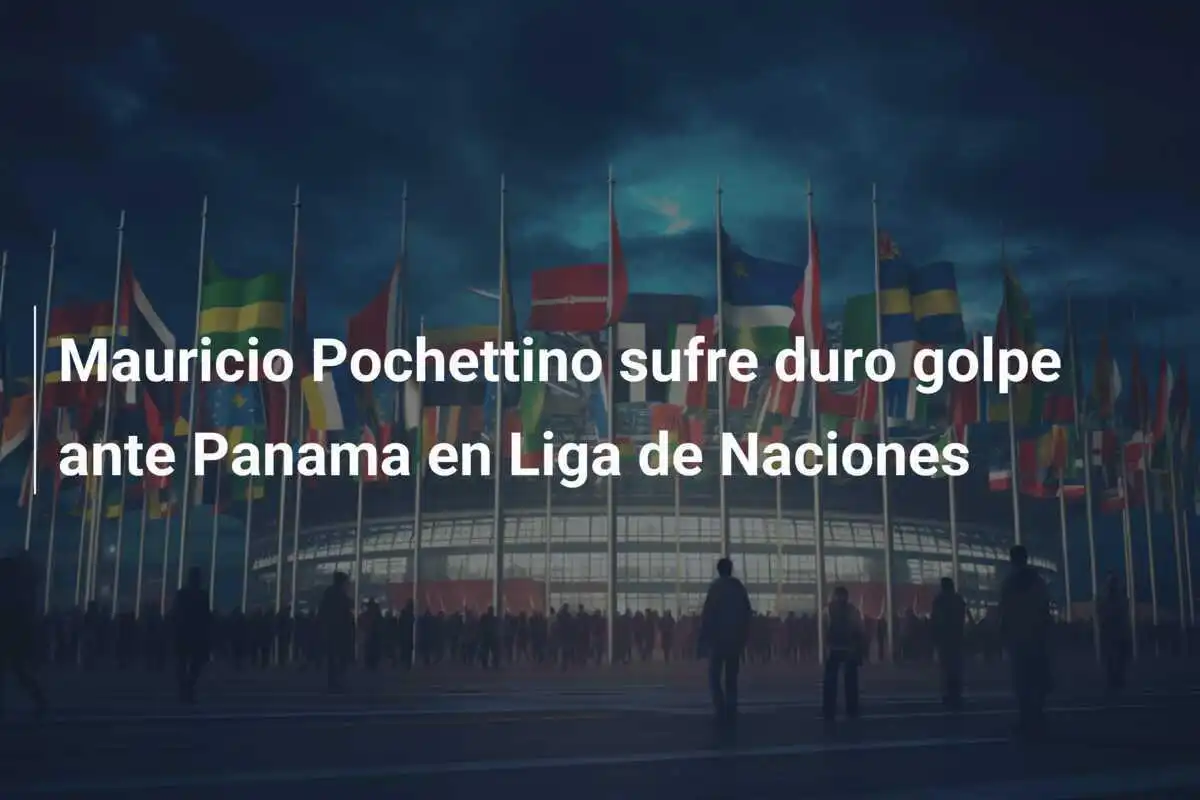 Mauricio Pochettino sufre duro golpe ante Panama en Liga de Naciones