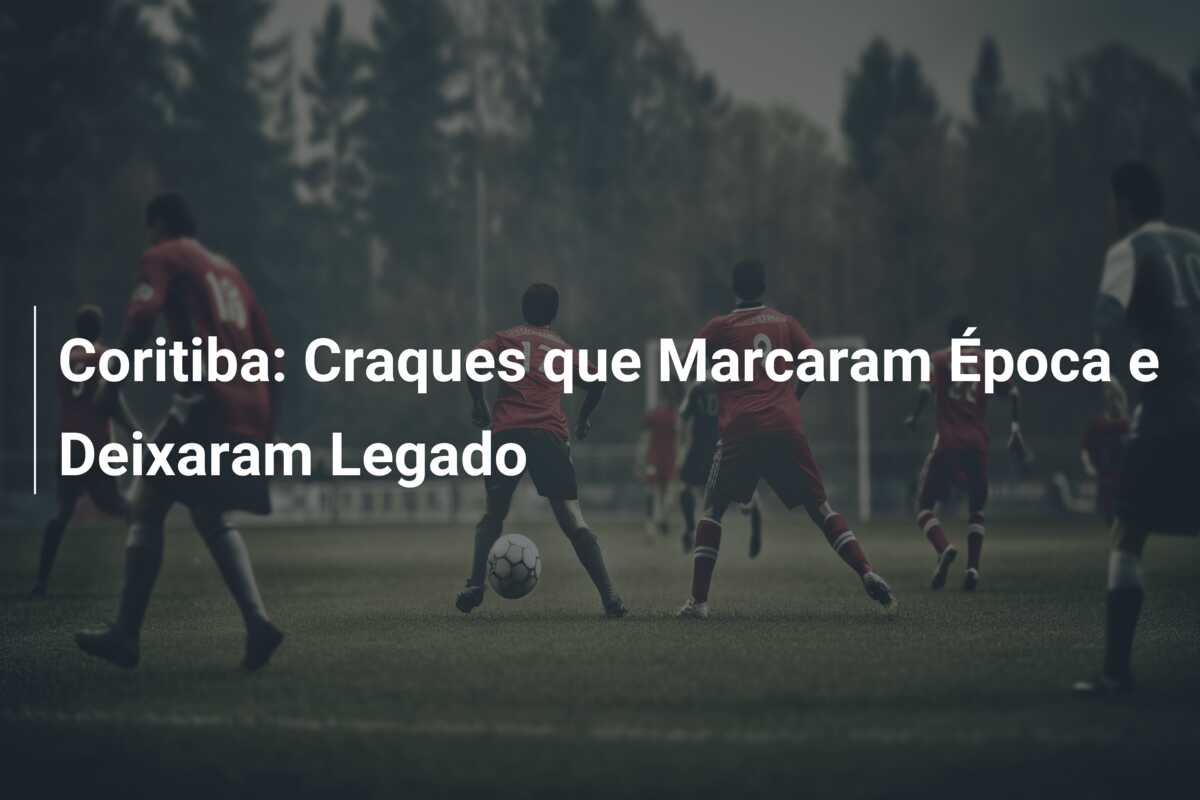 Coritiba: Craques que Marcaram Época e Deixaram Legado