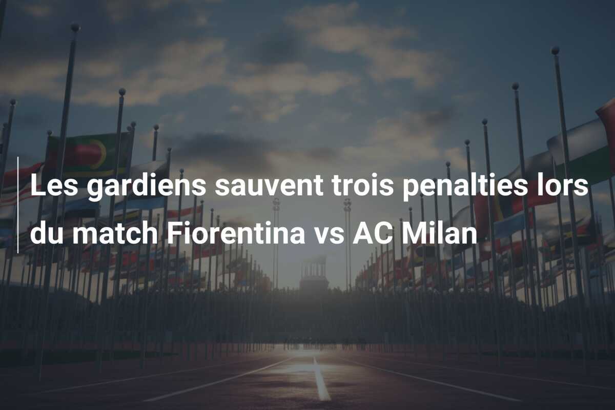 Les gardiens sauvent trois penalties lors du match Fiorentina vs AC Milan