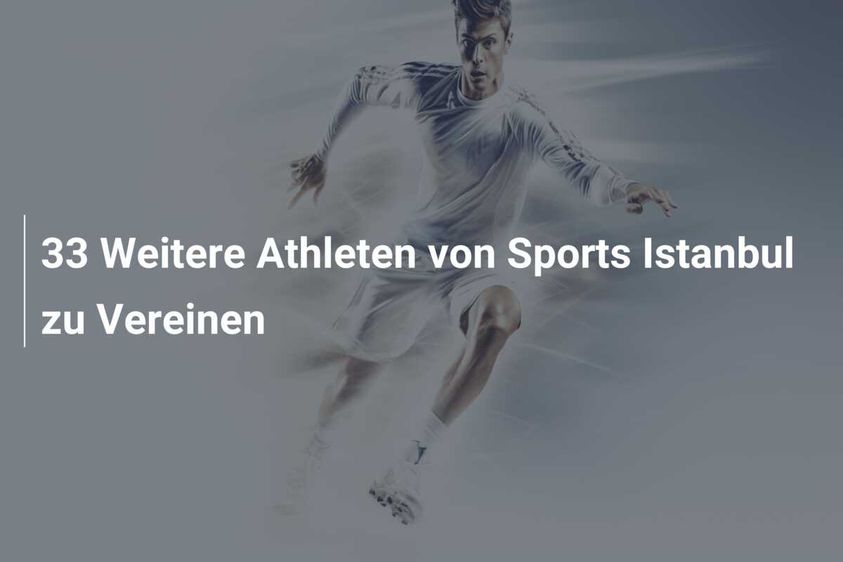33 Weitere Athleten von Sports Istanbul zu Vereinen