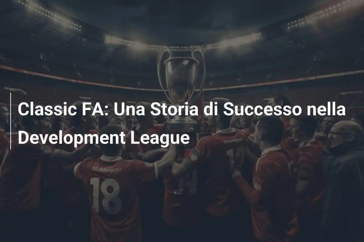 Classic FA: Una Storia di Successo nella Development League