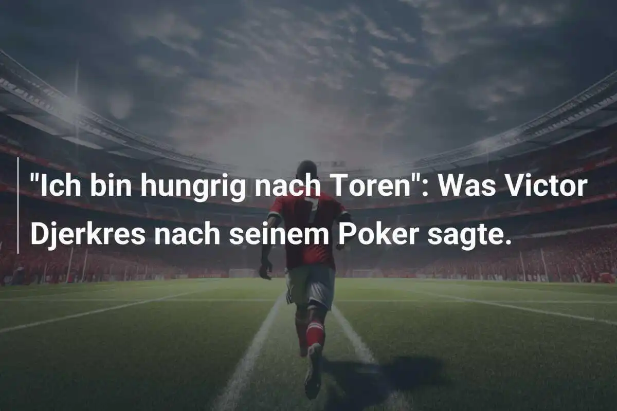 "Ich bin hungrig nach Toren": Was Victor Djerkres nach seinem Poker sagte.