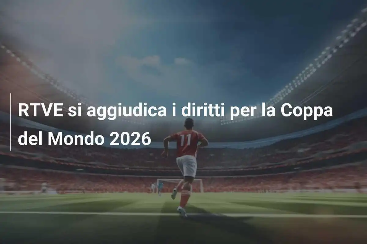 RTVE si aggiudica i diritti per la Coppa del Mondo 2026