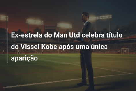 Ex-estrela do Man Utd celebra título do Vissel Kobe após uma única aparição