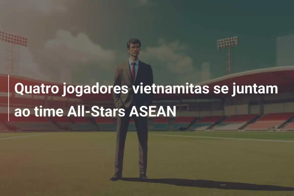 Quatro jogadores vietnamitas se juntam ao time All-Stars ASEAN