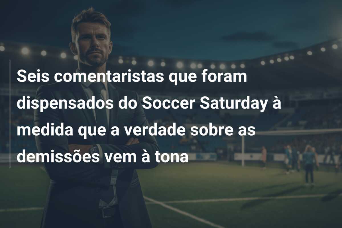 Seis comentaristas que foram dispensados do Soccer Saturday à medida que a verdade sobre as demissões vem à tona