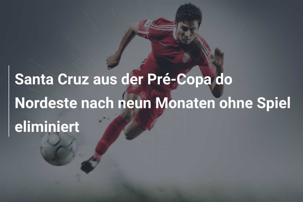 Santa Cruz aus der Pré-Copa do Nordeste nach neun Monaten ohne Spiel eliminiert