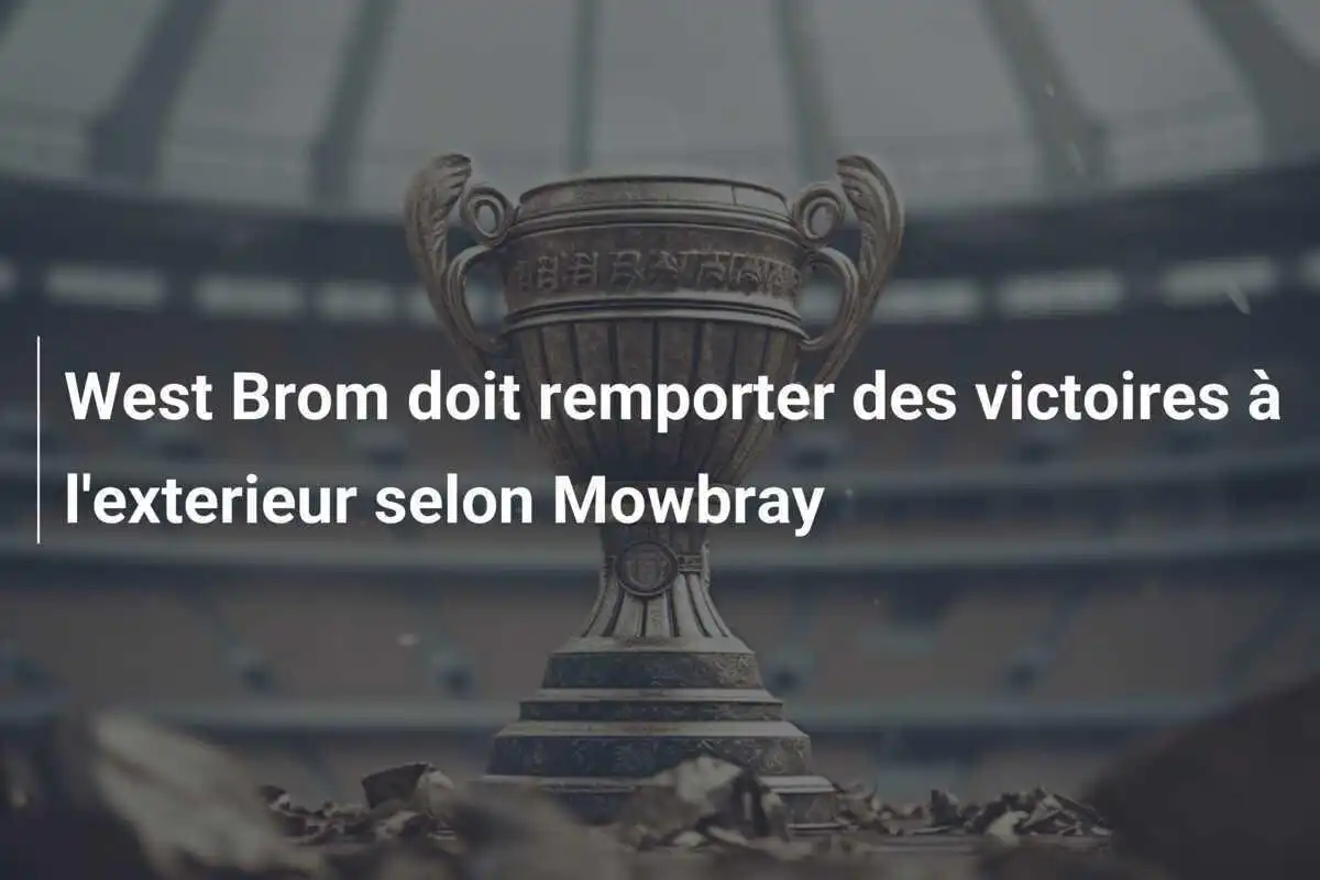 West Brom doit remporter des victoires à l'exterieur selon Mowbray