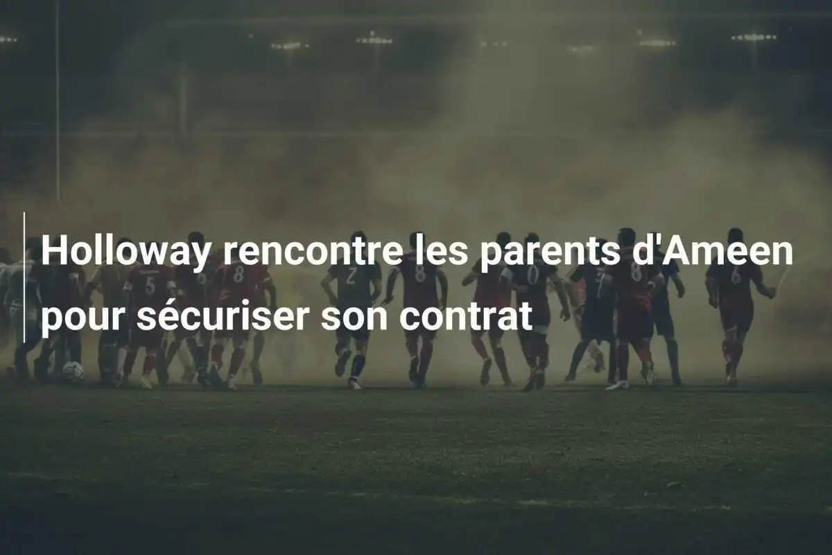 Holloway rencontre les parents d'Ameen pour sécuriser son contrat