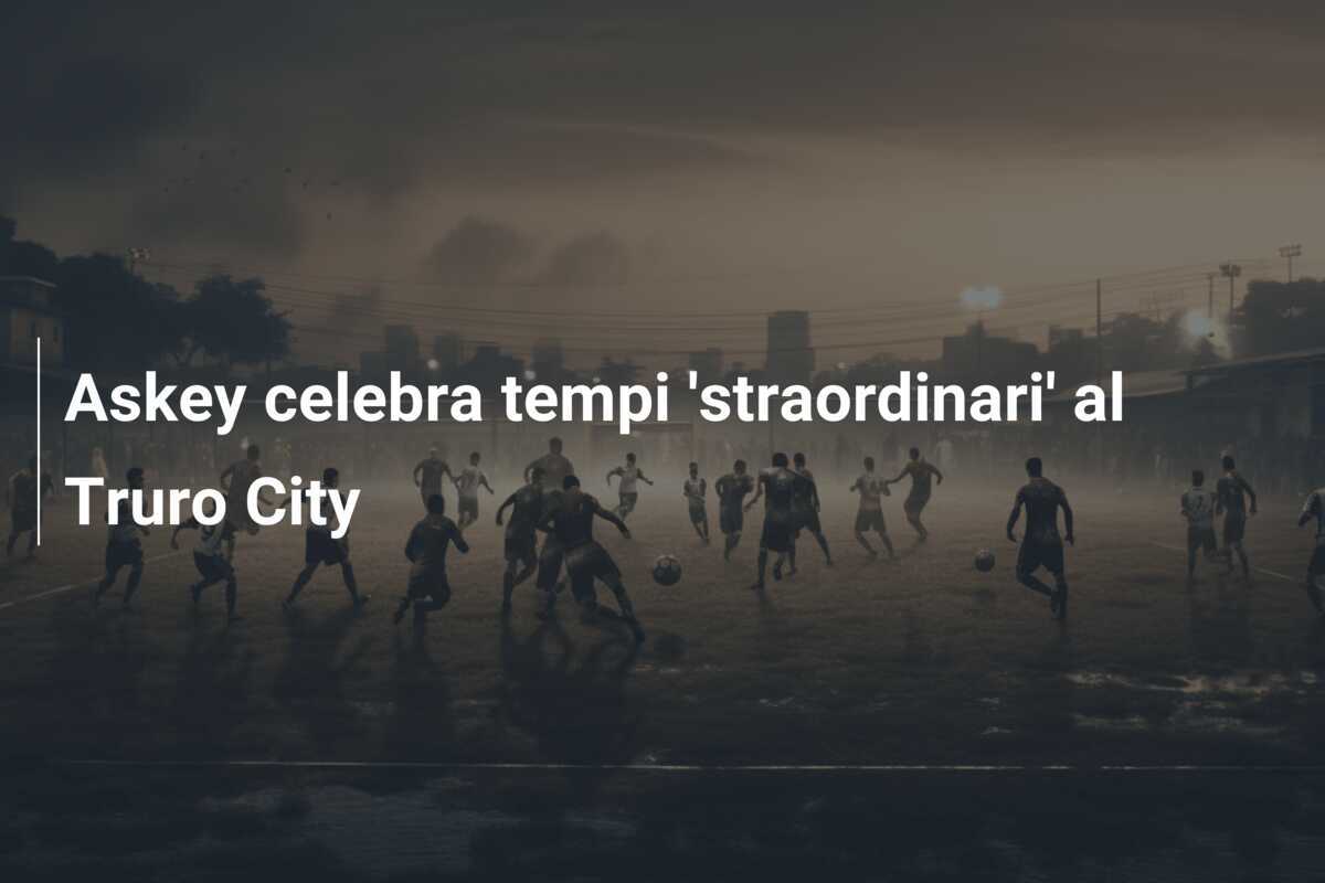 Askey celebra tempi 'straordinari' al Truro City