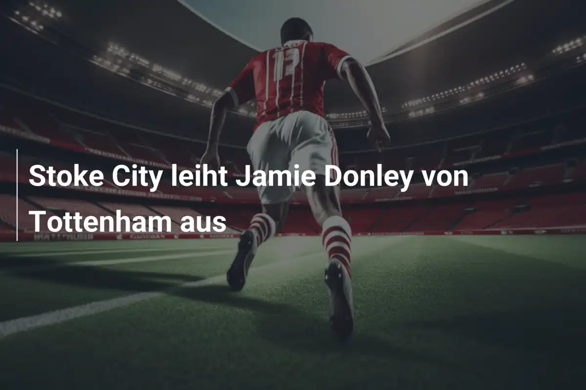 Stoke City leiht Jamie Donley von Tottenham aus