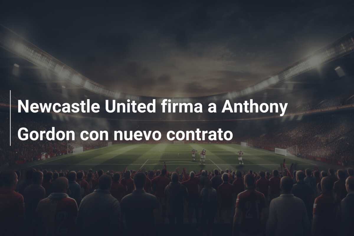 Newcastle United firma a Anthony Gordon con nuevo contrato