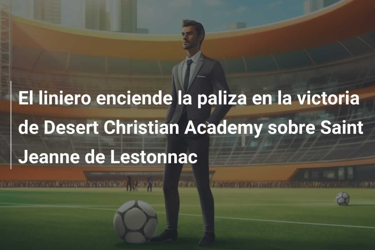 El liniero enciende la paliza en la victoria de Desert Christian Academy sobre Saint Jeanne de Lestonnac