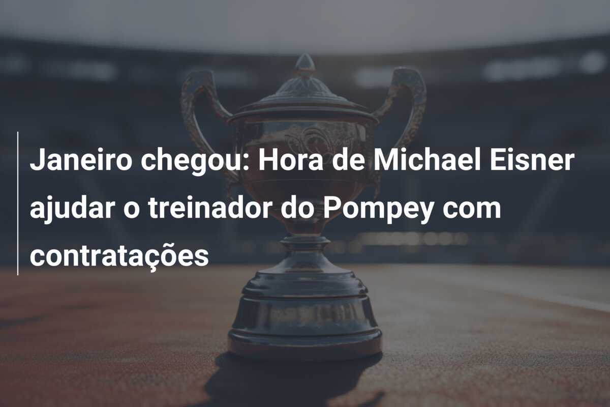 Janeiro chegou: Hora de Michael Eisner ajudar o treinador do Pompey com contratações