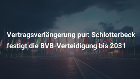 Vertragsverlängerung pur: Schlotterbeck festigt die BVB-Verteidigung bis 2031