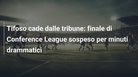 Tifoso cade dalle tribune: finale di Conference League sospeso per minuti drammatici